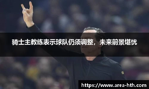 骑士主教练表示球队仍须调整，未来前景堪忧