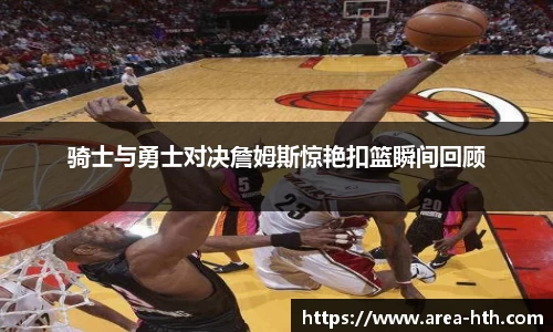 骑士与勇士对决詹姆斯惊艳扣篮瞬间回顾
